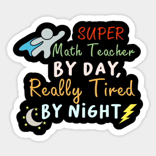 Super Math Teacher by day Really tired by night Sticker